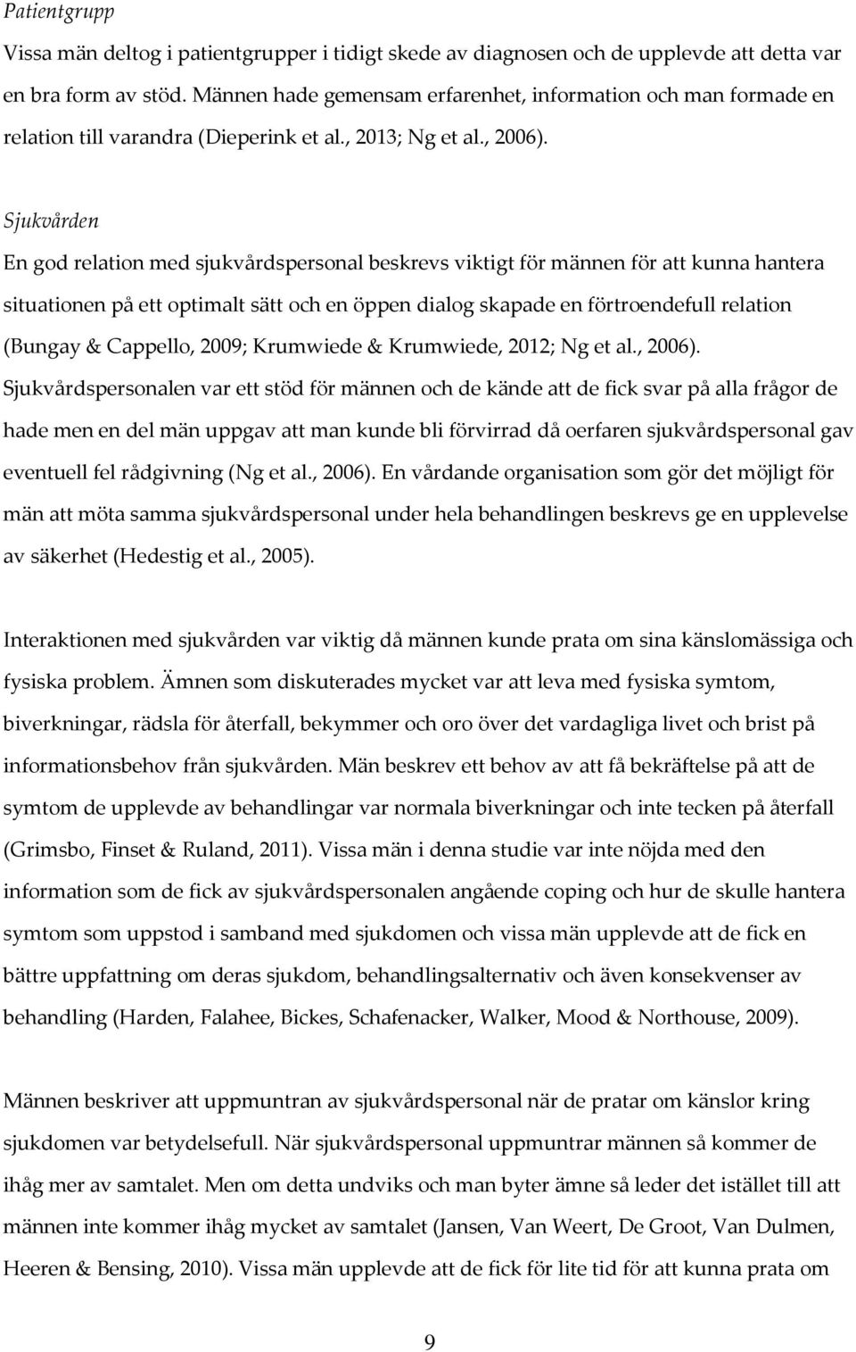 Sjukvården En god relation med sjukvårdspersonal beskrevs viktigt för männen för att kunna hantera situationen på ett optimalt sätt och en öppen dialog skapade en förtroendefull relation (Bungay &