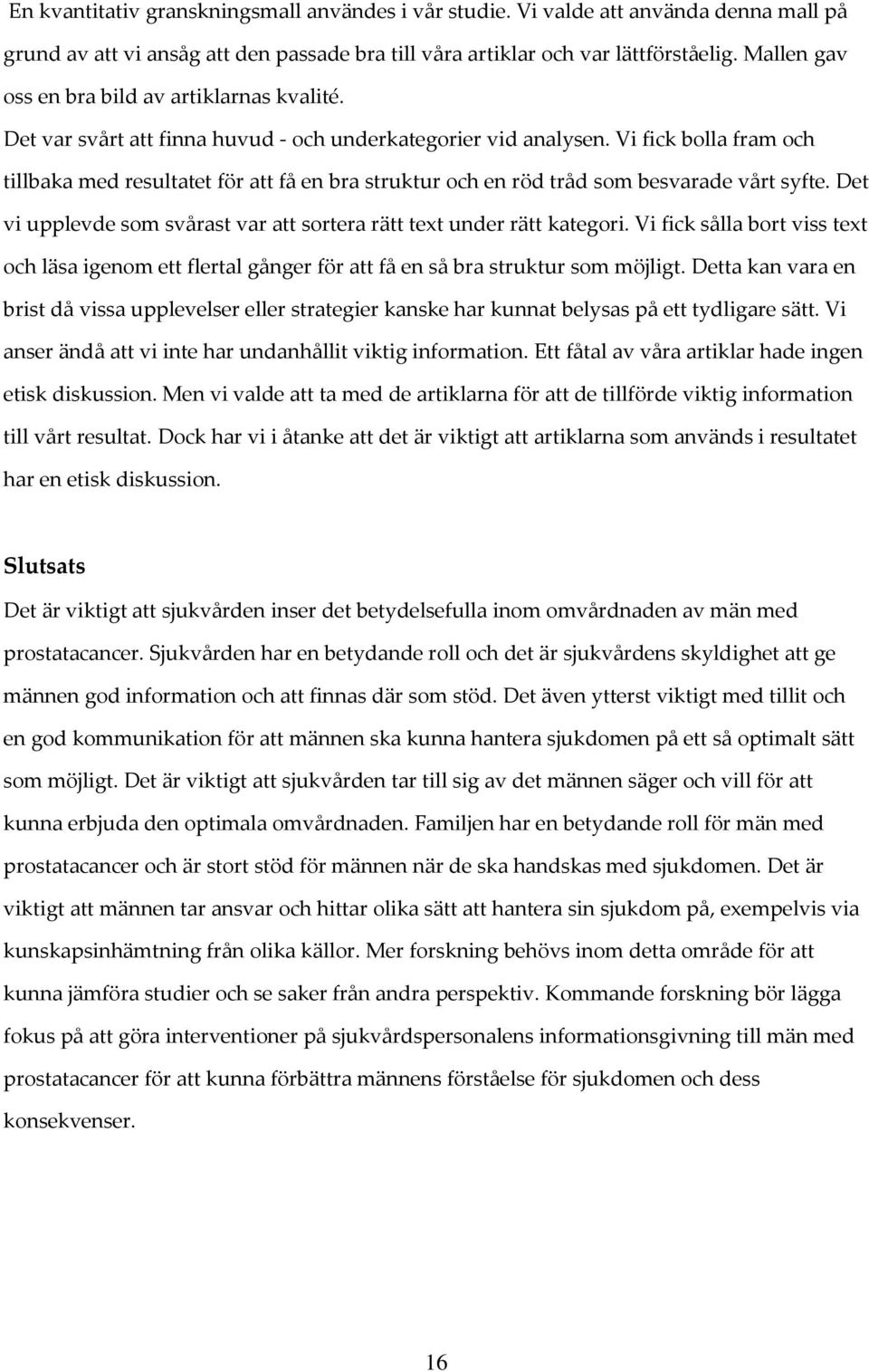 Vi fick bolla fram och tillbaka med resultatet för att få en bra struktur och en röd tråd som besvarade vårt syfte. Det vi upplevde som svårast var att sortera rätt text under rätt kategori.