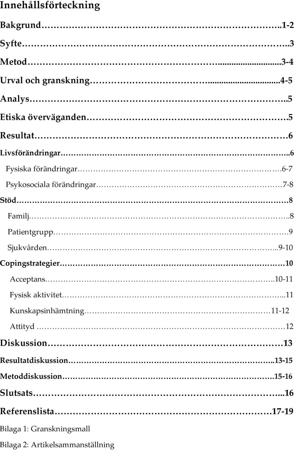 9 Sjukvården...9-10 Copingstrategier 10 Acceptans..10-11 Fysisk aktivitet.