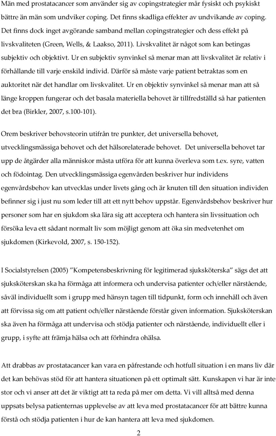 Ur en subjektiv synvinkel så menar man att livskvalitet är relativ i förhållande till varje enskild individ. Därför så måste varje patient betraktas som en auktoritet när det handlar om livskvalitet.