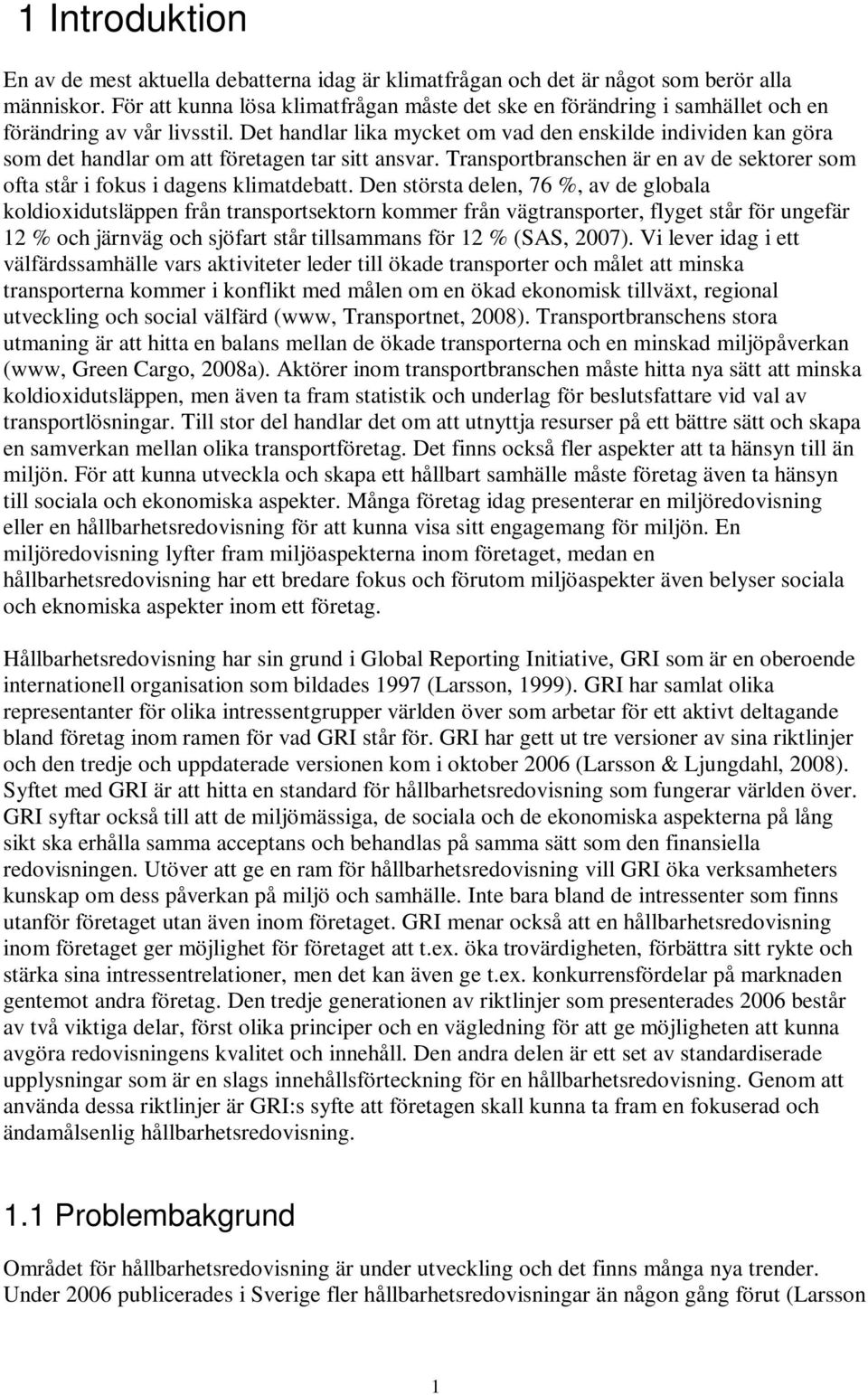 Det handlar lika mycket om vad den enskilde individen kan göra som det handlar om att företagen tar sitt ansvar. Transportbranschen är en av de sektorer som ofta står i fokus i dagens klimatdebatt.