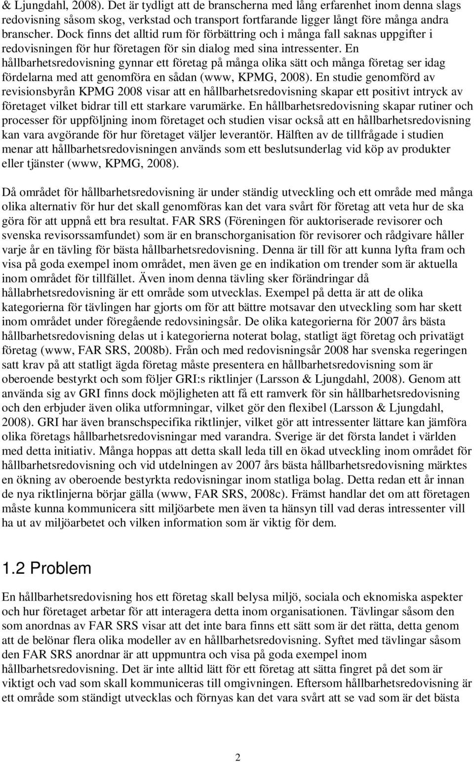 En hållbarhetsredovisning gynnar ett företag på många olika sätt och många företag ser idag fördelarna med att genomföra en sådan (www, KPMG, 2008).