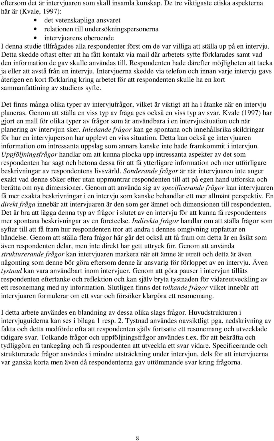 om de var villiga att ställa up på en intervju. Detta skedde oftast efter att ha fått kontakt via mail där arbetets syfte förklarades samt vad den information de gav skulle användas till.