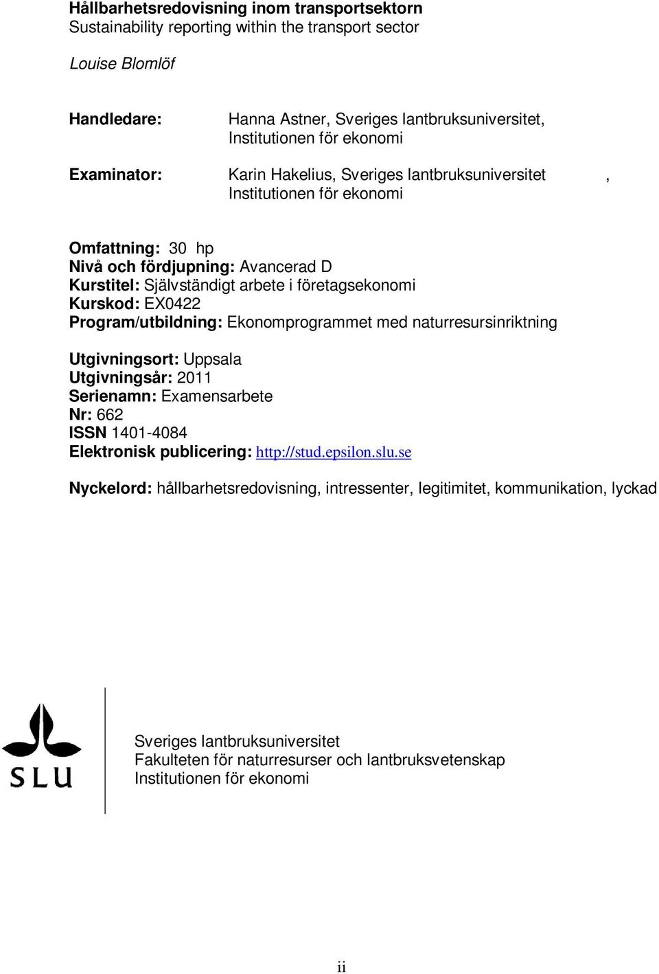 EX0422 Program/utbildning: Ekonomprogrammet med naturresursinriktning Utgivningsort: Uppsala Utgivningsår: 2011 Serienamn: Examensarbete Nr: 662 ISSN 1401-4084 Elektronisk publicering: http://stud.