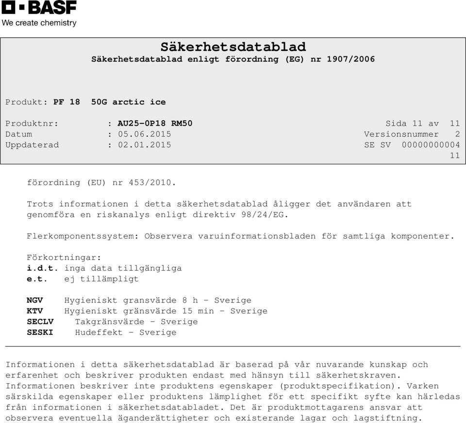 system: Observera varuinformationsbladen för samtliga komponenter. Förkortningar: i.d.t. inga data tillgängliga e.t. ej tillämpligt NGV Hygieniskt gransvärde 8 h - Sverige KTV Hygieniskt gränsvärde