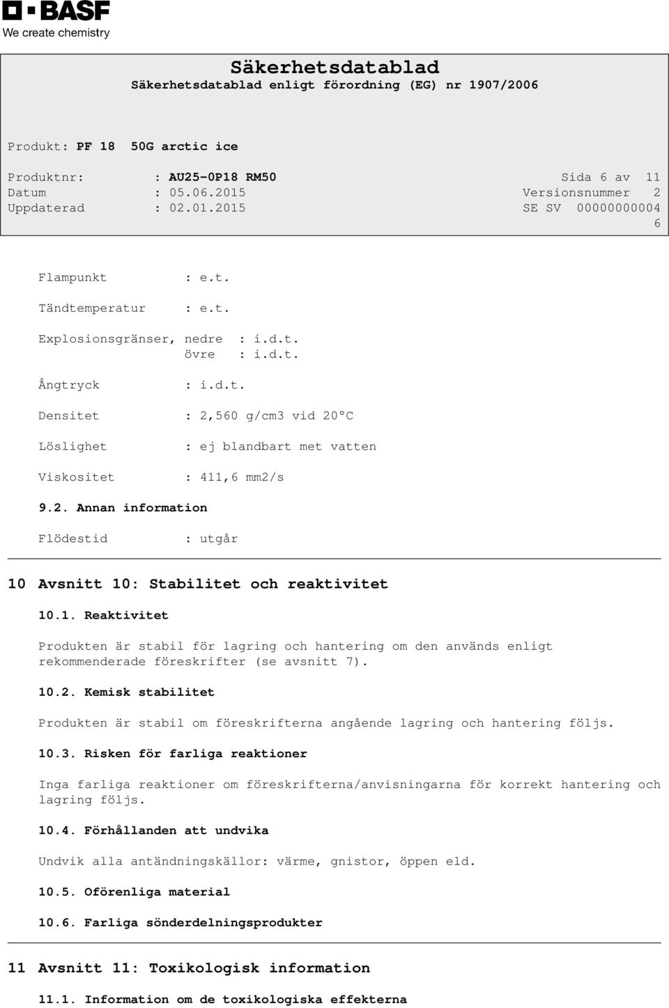 10.2. Kemisk stabilitet Produkten är stabil om föreskrifterna angående lagring och hantering följs. 10.3.