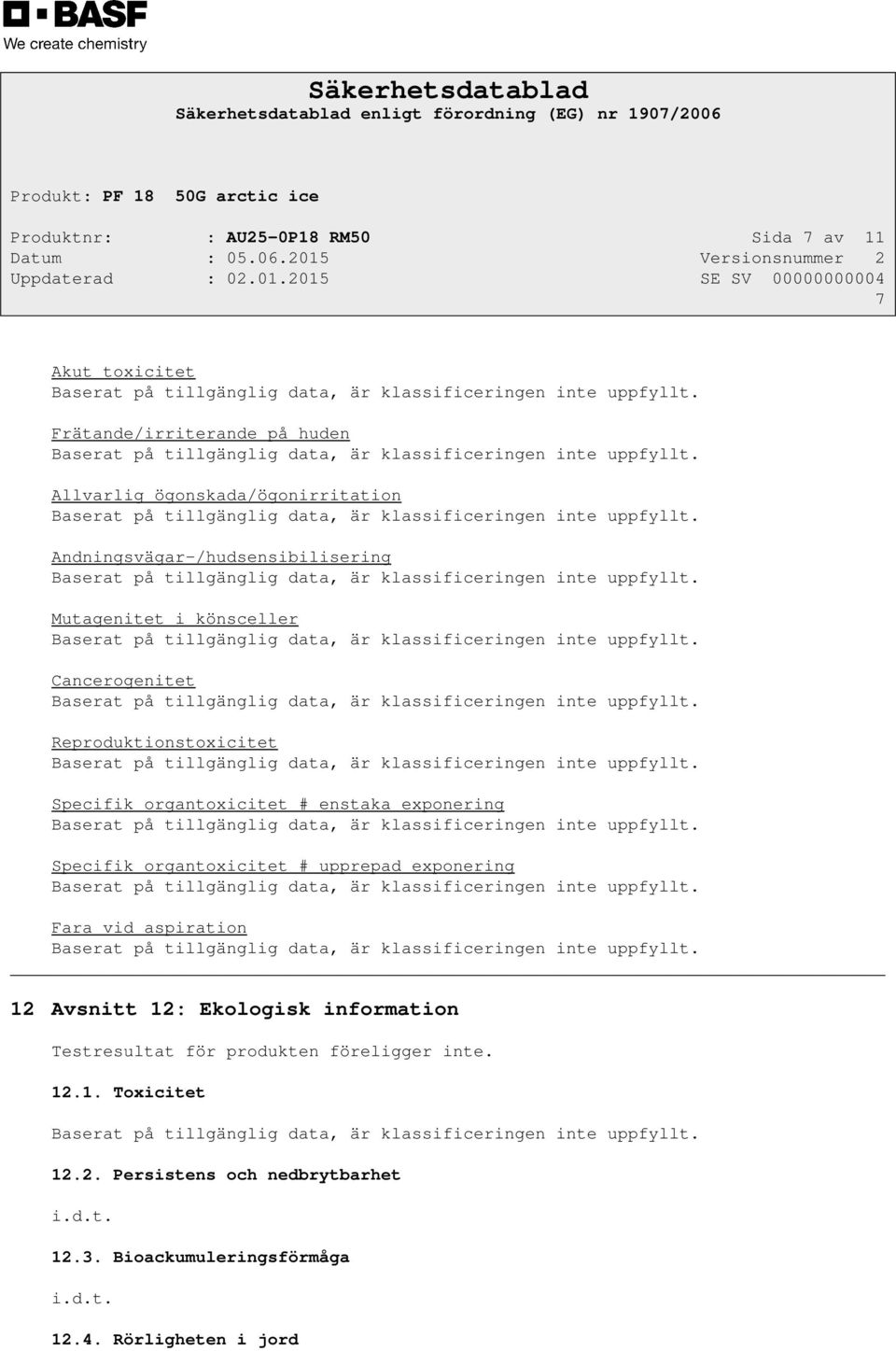 exponering Specifik organtoxicitet # upprepad exponering Fara vid aspiration 12 Avsnitt 12: Ekologisk information Testresultat för