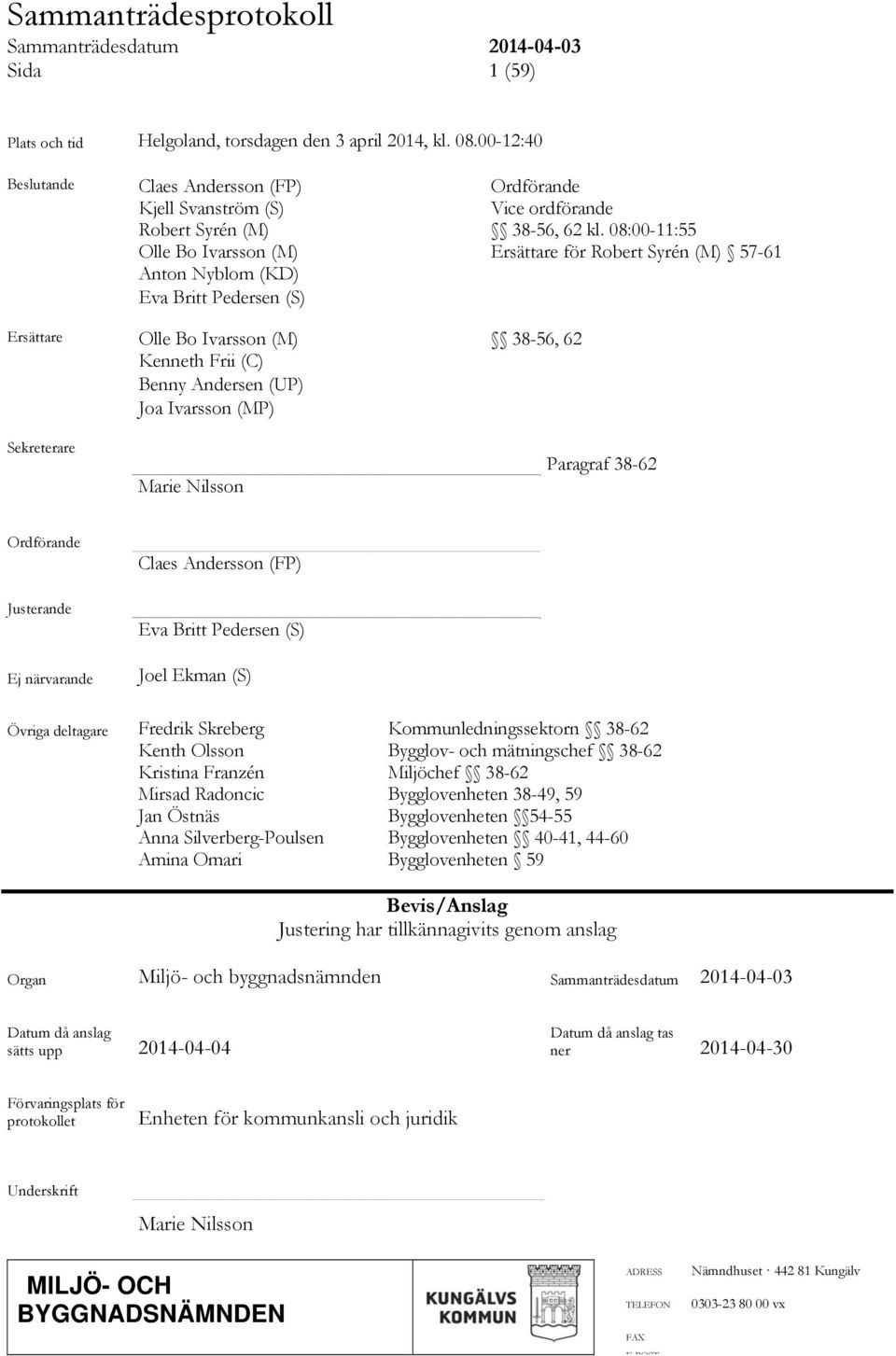 Ivarsson (MP) Sekreterare Marie Nilsson Paragraf 38-62 Ordförande Claes Andersson (FP) Justerande Ej närvarande Eva Britt Pedersen (S) Joel Ekman (S) Övriga deltagare Fredrik Skreberg