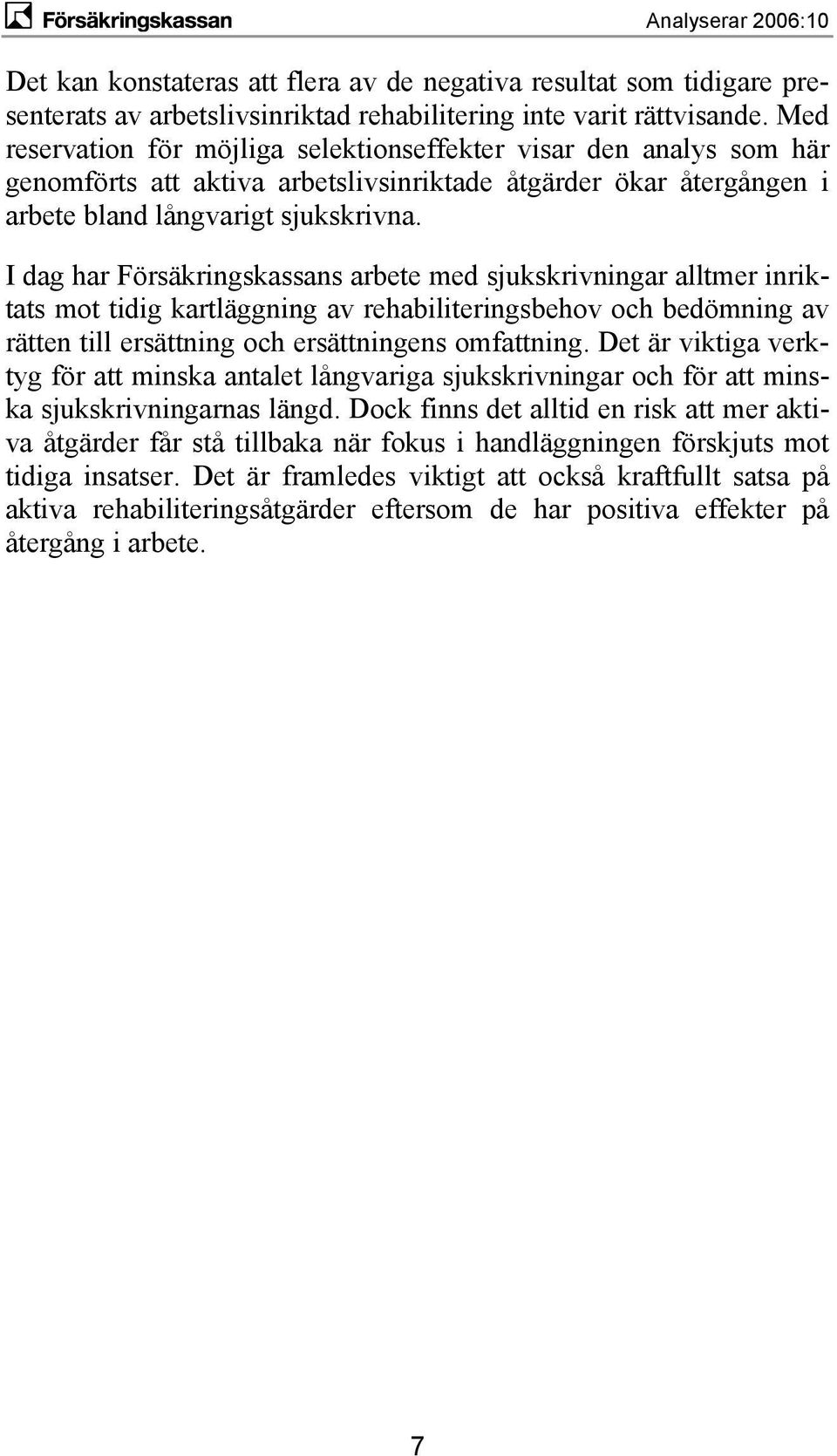 I dag har Försäkringskassans arbete med sjukskrivningar alltmer inriktats mot tidig kartläggning av rehabiliteringsbehov och bedömning av rätten till ersättning och ersättningens omfattning.