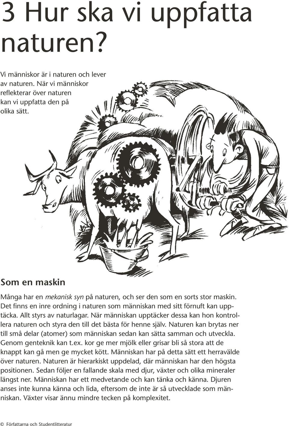 När människan upptäcker dessa kan hon kontrollera naturen och styra den till det bästa för henne själv.