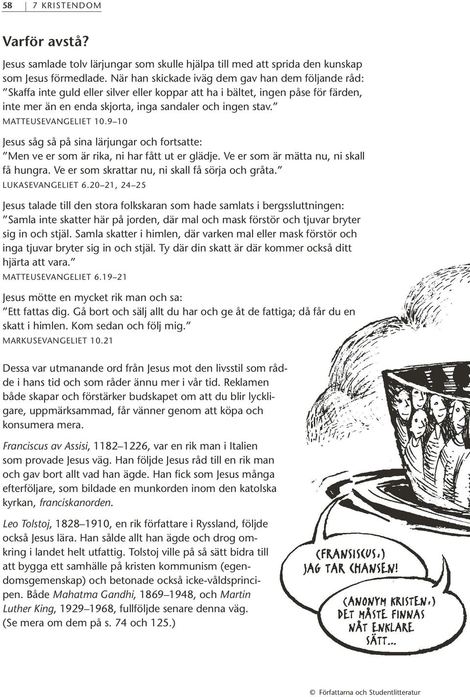 MATTEUSEVANGELIET 10.9 10 Jesus såg så på sina lärjungar och fortsatte: Men ve er som är rika, ni har fått ut er glädje. Ve er som är mätta nu, ni skall få hungra.