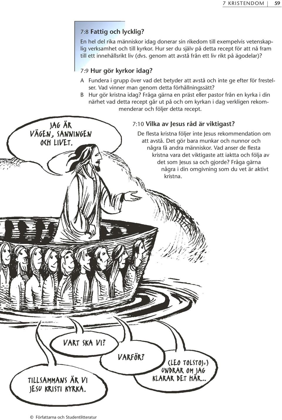 A Fundera i grupp över vad det betyder att avstå och inte ge efter för frestelser. Vad vinner man genom detta förhållningssätt? B Hur gör kristna idag?
