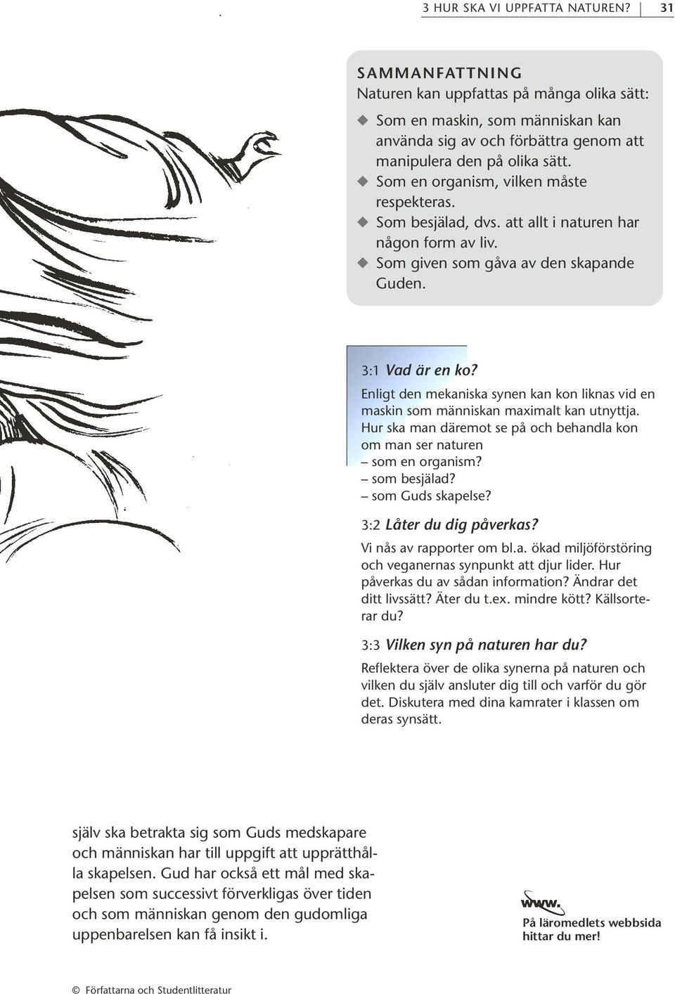 Enligt den mekaniska synen kan kon liknas vid en maskin som människan maximalt kan utnyttja. Hur ska man däremot se på och behandla kon om man ser naturen som en organism? som besjälad?
