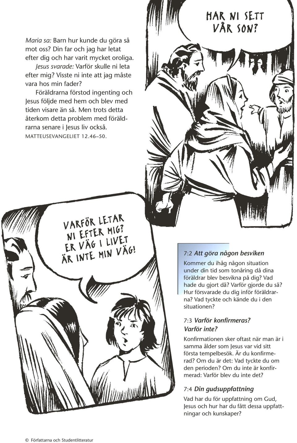Men trots detta återkom detta problem med föräldrarna senare i Jesus liv också. MATTEUSEVANGELIET 12.46 50.
