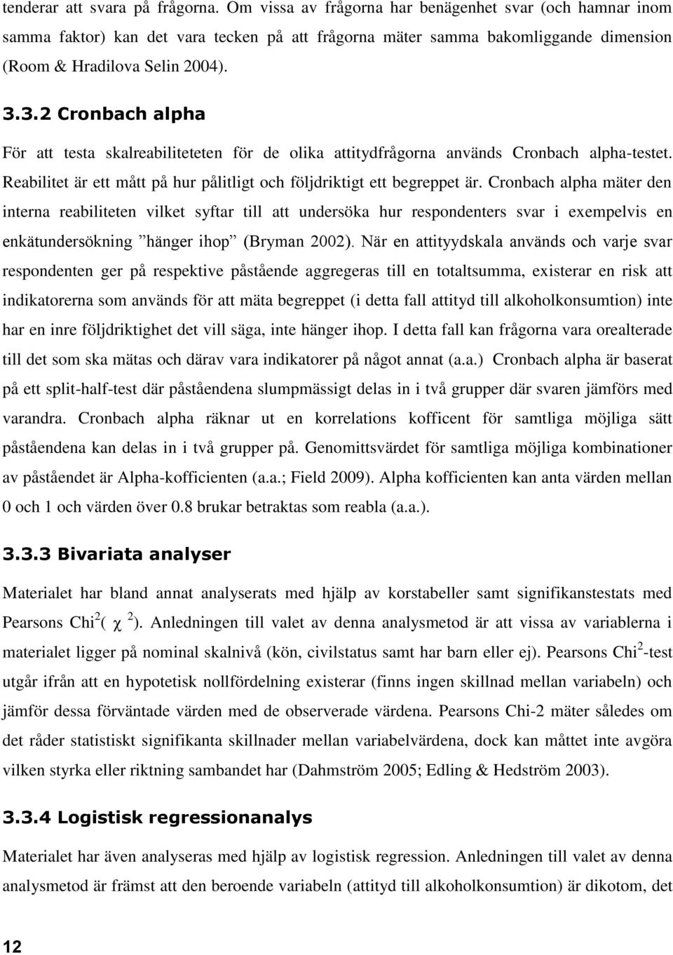 3.2 Cronbach alpha För att testa skalreabiliteteten för de olika attitydfrågorna används Cronbach alpha-testet. Reabilitet är ett mått på hur pålitligt och följdriktigt ett begreppet är.