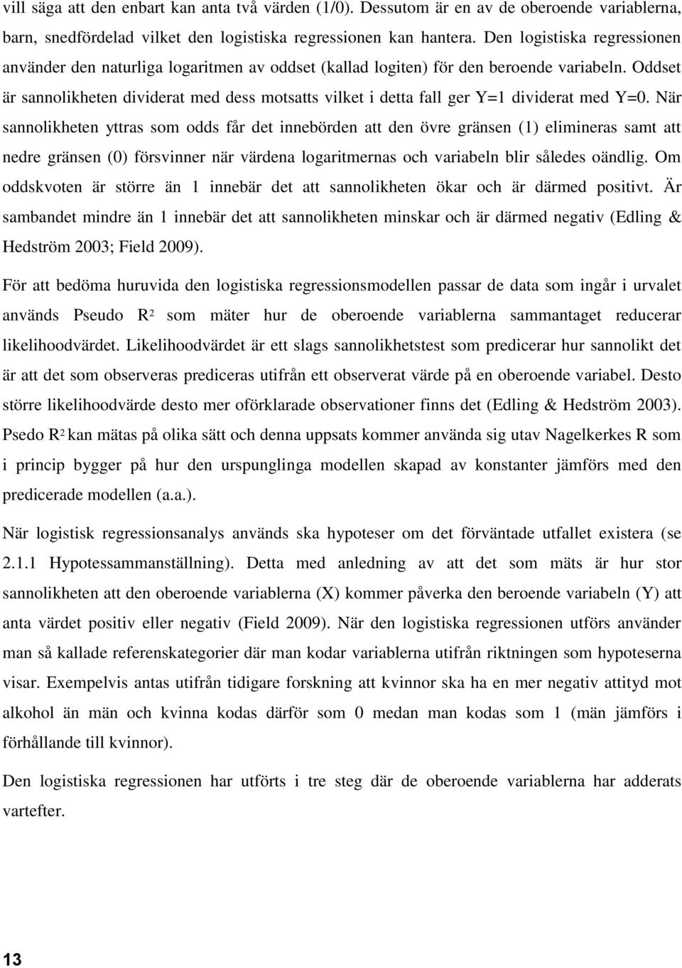 Oddset är sannolikheten dividerat med dess motsatts vilket i detta fall ger Y=1 dividerat med Y=0.