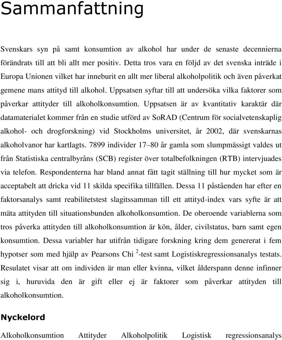 Uppsatsen syftar till att undersöka vilka faktorer som påverkar attityder till alkoholkonsumtion.