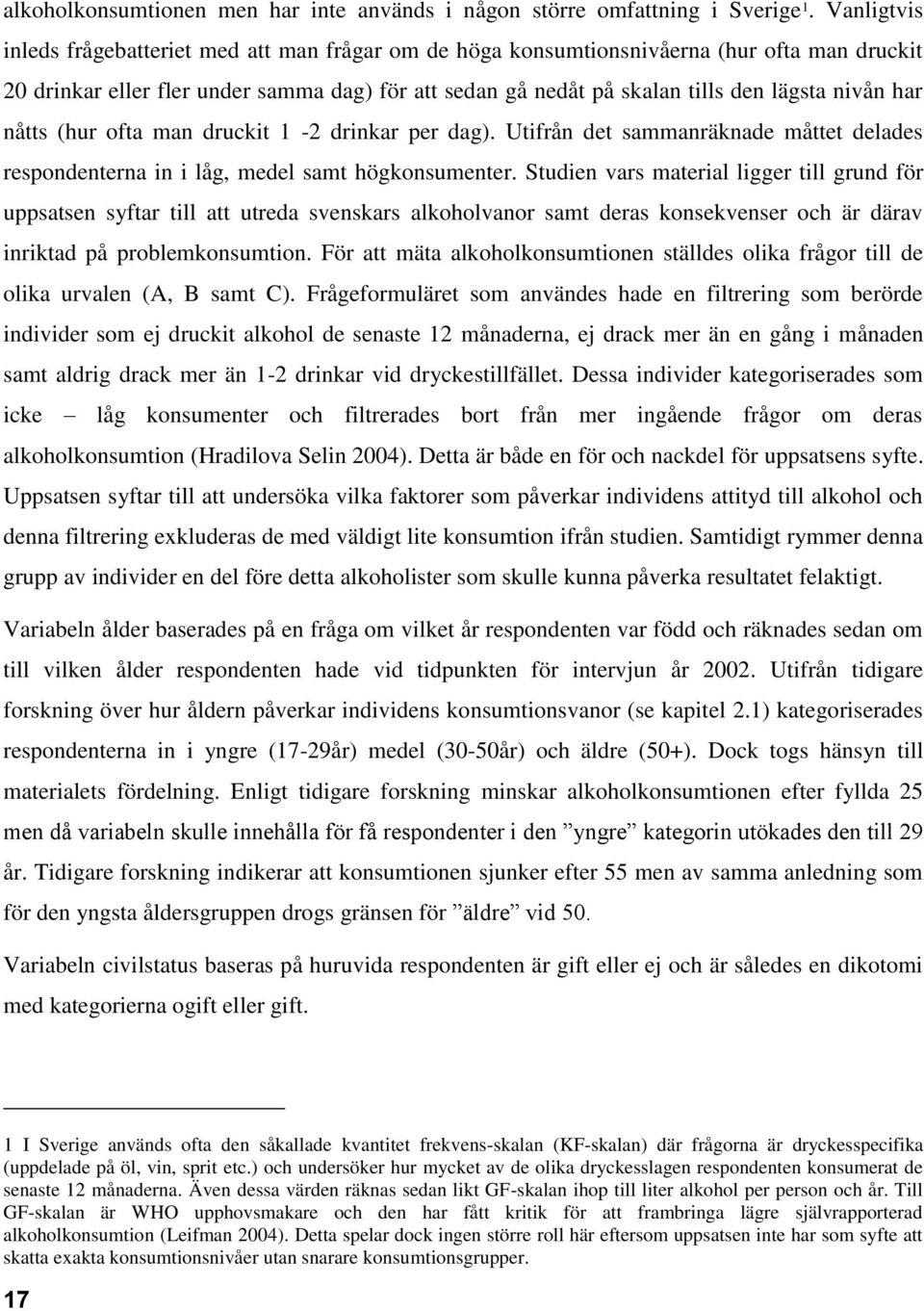 har nåtts (hur ofta man druckit 1-2 drinkar per dag). Utifrån det sammanräknade måttet delades respondenterna in i låg, medel samt högkonsumenter.