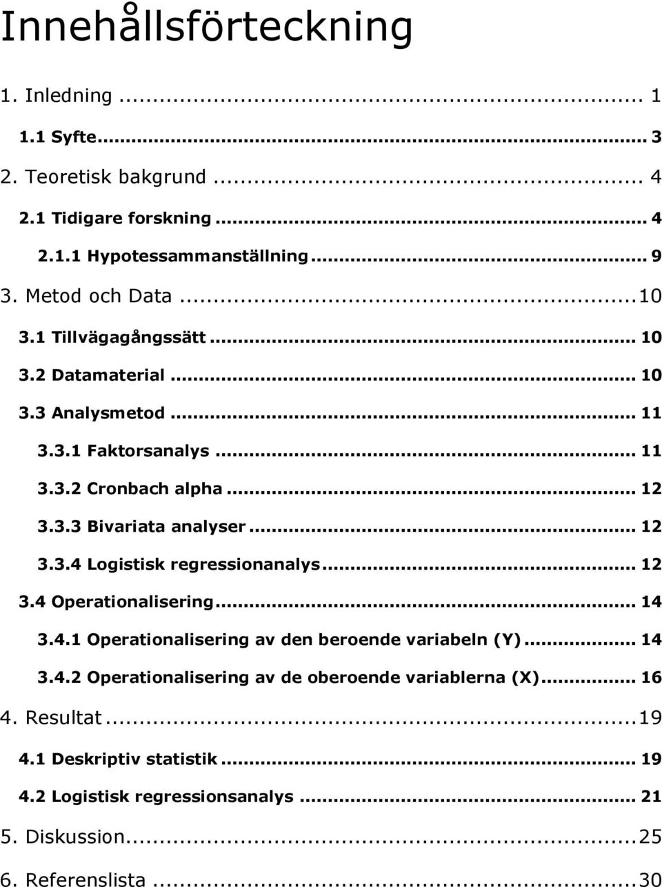 .. 12 3.3.4 Logistisk regressionanalys... 12 3.4 Operationalisering... 14 3.4.1 Operationalisering av den beroende variabeln (Y)... 14 3.4.2 Operationalisering av de oberoende variablerna (X).