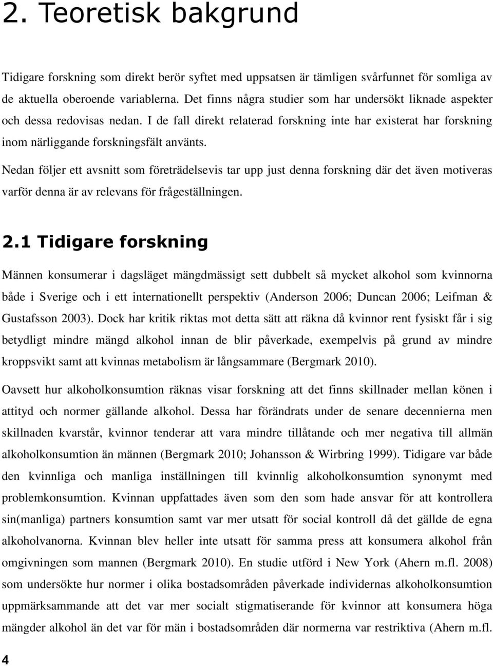 Nedan följer ett avsnitt som företrädelsevis tar upp just denna forskning där det även motiveras varför denna är av relevans för frågeställningen. 2.