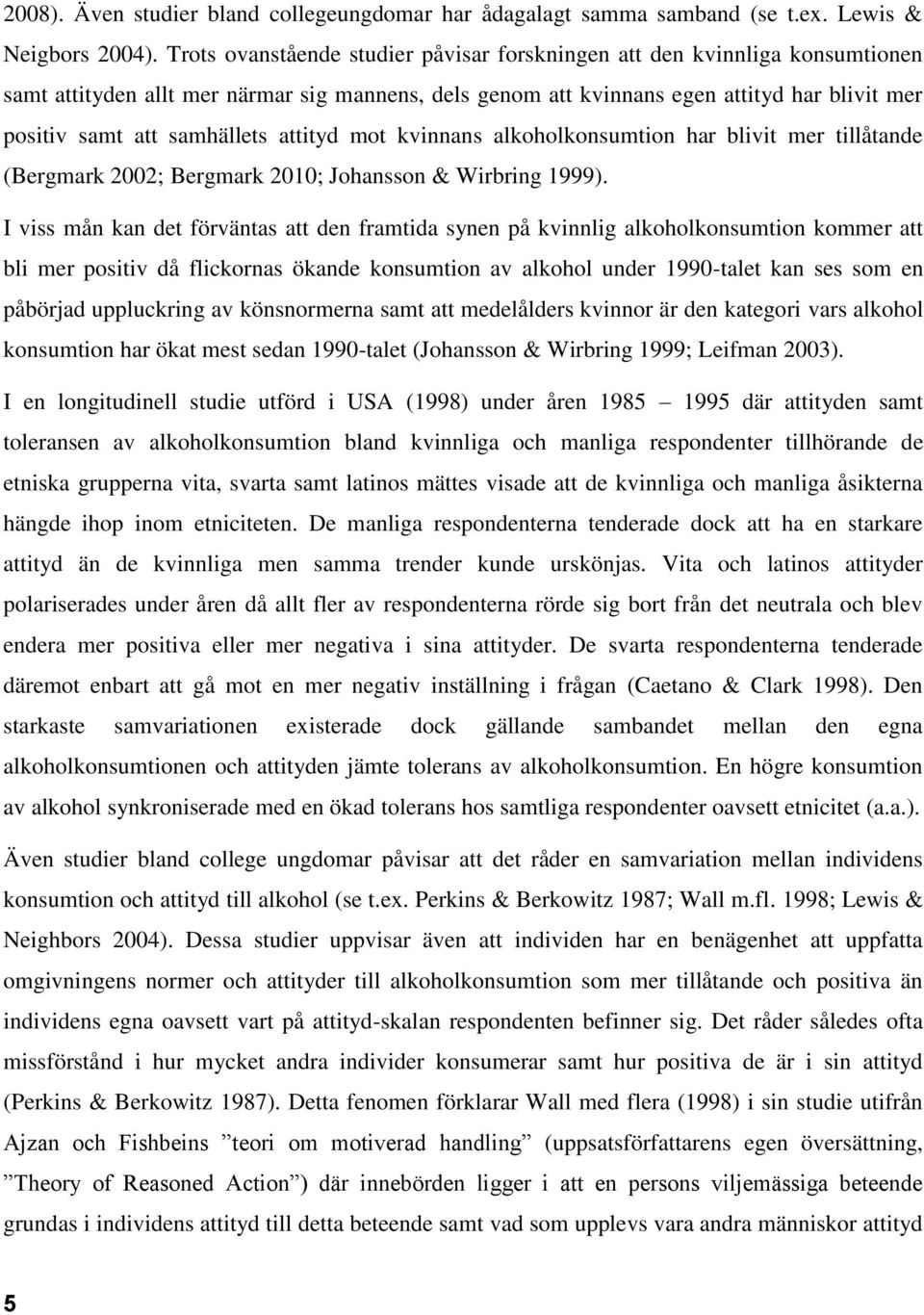 samhällets attityd mot kvinnans alkoholkonsumtion har blivit mer tillåtande (Bergmark 2002; Bergmark 2010; Johansson & Wirbring 1999).