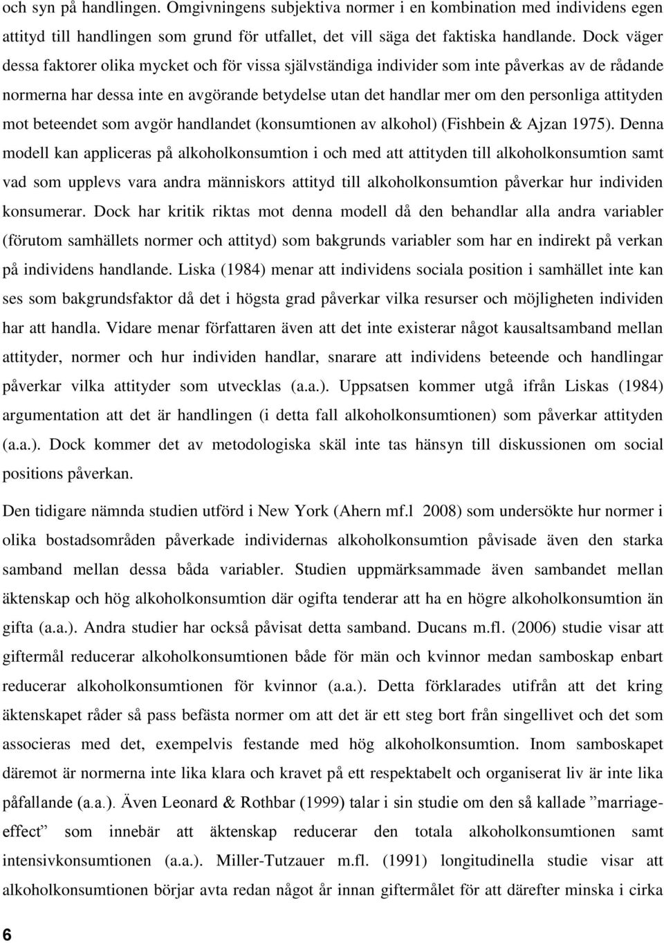 attityden mot beteendet som avgör handlandet (konsumtionen av alkohol) (Fishbein & Ajzan 1975).