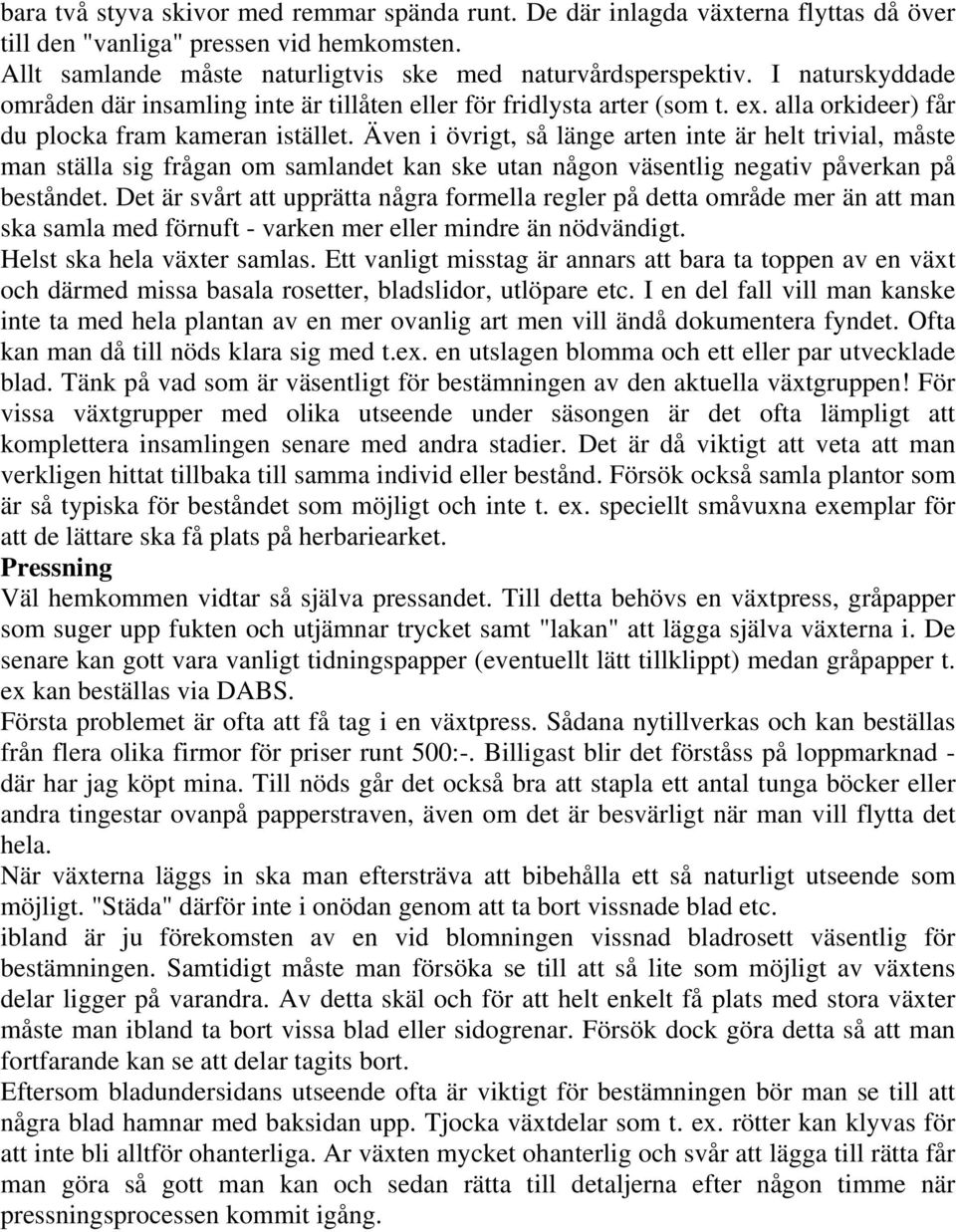 Även i övrigt, så länge arten inte är helt trivial, måste man ställa sig frågan om samlandet kan ske utan någon väsentlig negativ påverkan på beståndet.