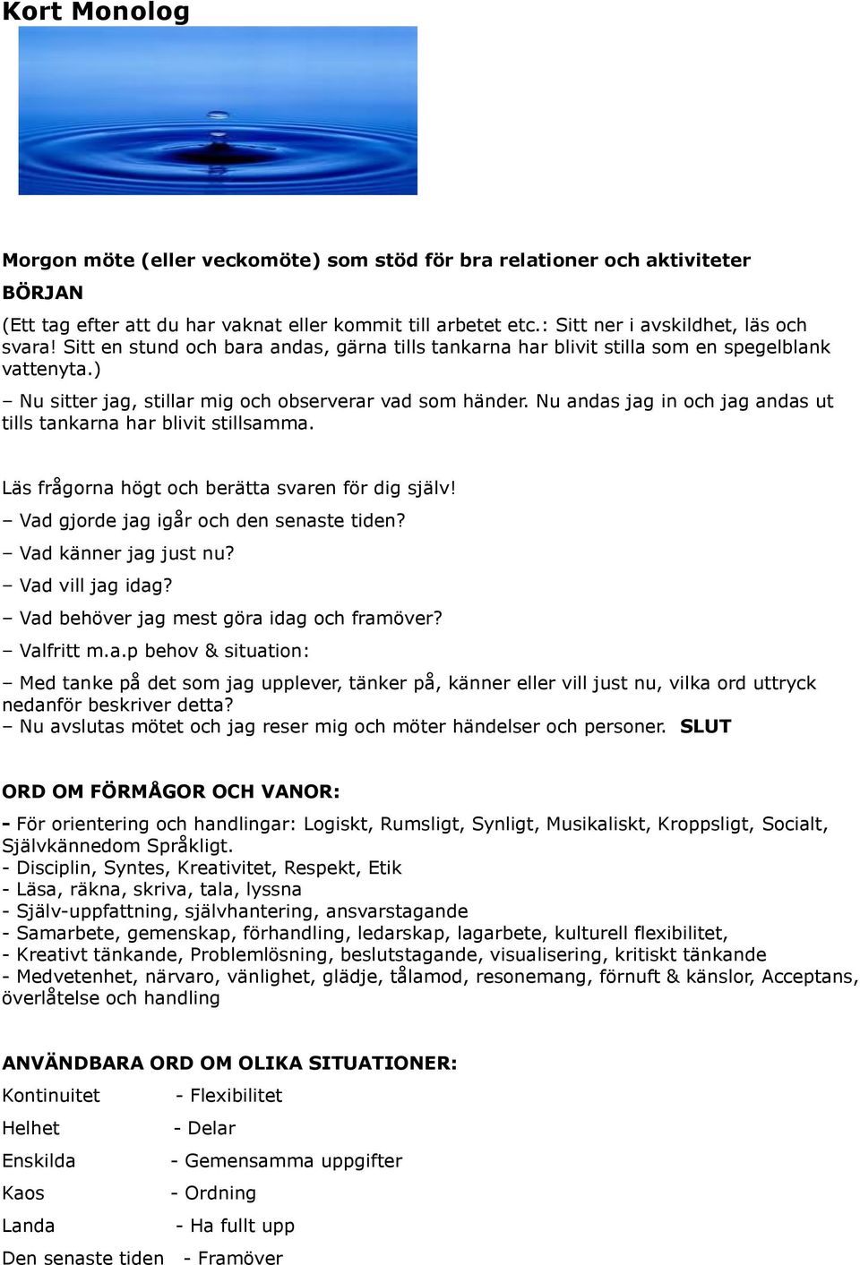 Läs frågorna högt och berätta svaren för dig själv! Vad gjorde jag igår och den senaste tiden? Vad vill jag idag? Vad behöver jag mest göra idag och framöver? Valfritt m.a.p behov & situation: Med tanke på det som jag upplever, tänker på, känner eller vill just nu, vilka ord uttryck nedanför beskriver detta?