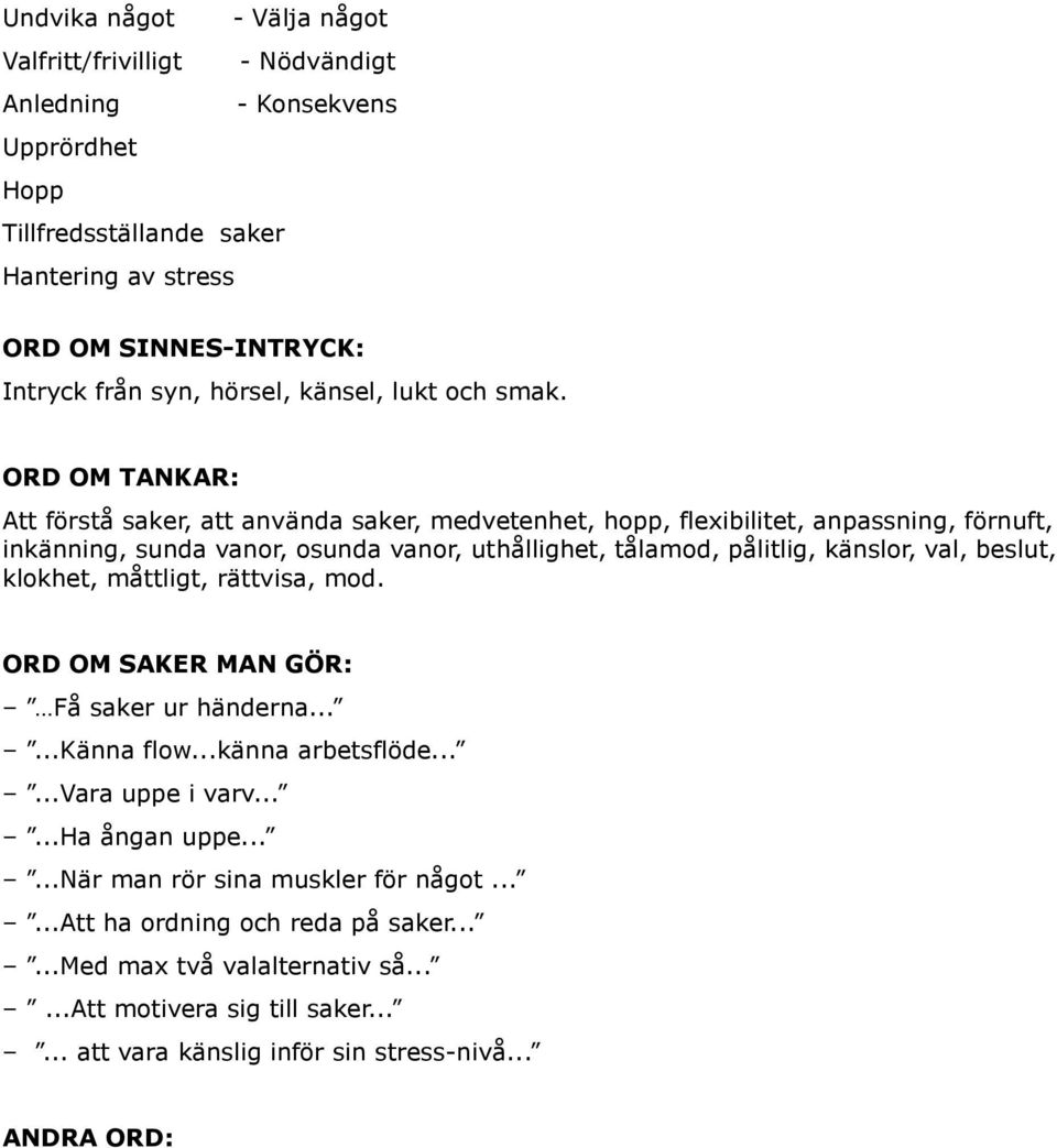 ORD OM TANKAR: Att förstå saker, att använda saker, medvetenhet, hopp, flexibilitet, anpassning, förnuft, inkänning, sunda vanor, osunda vanor, uthållighet, tålamod, pålitlig, känslor, val,