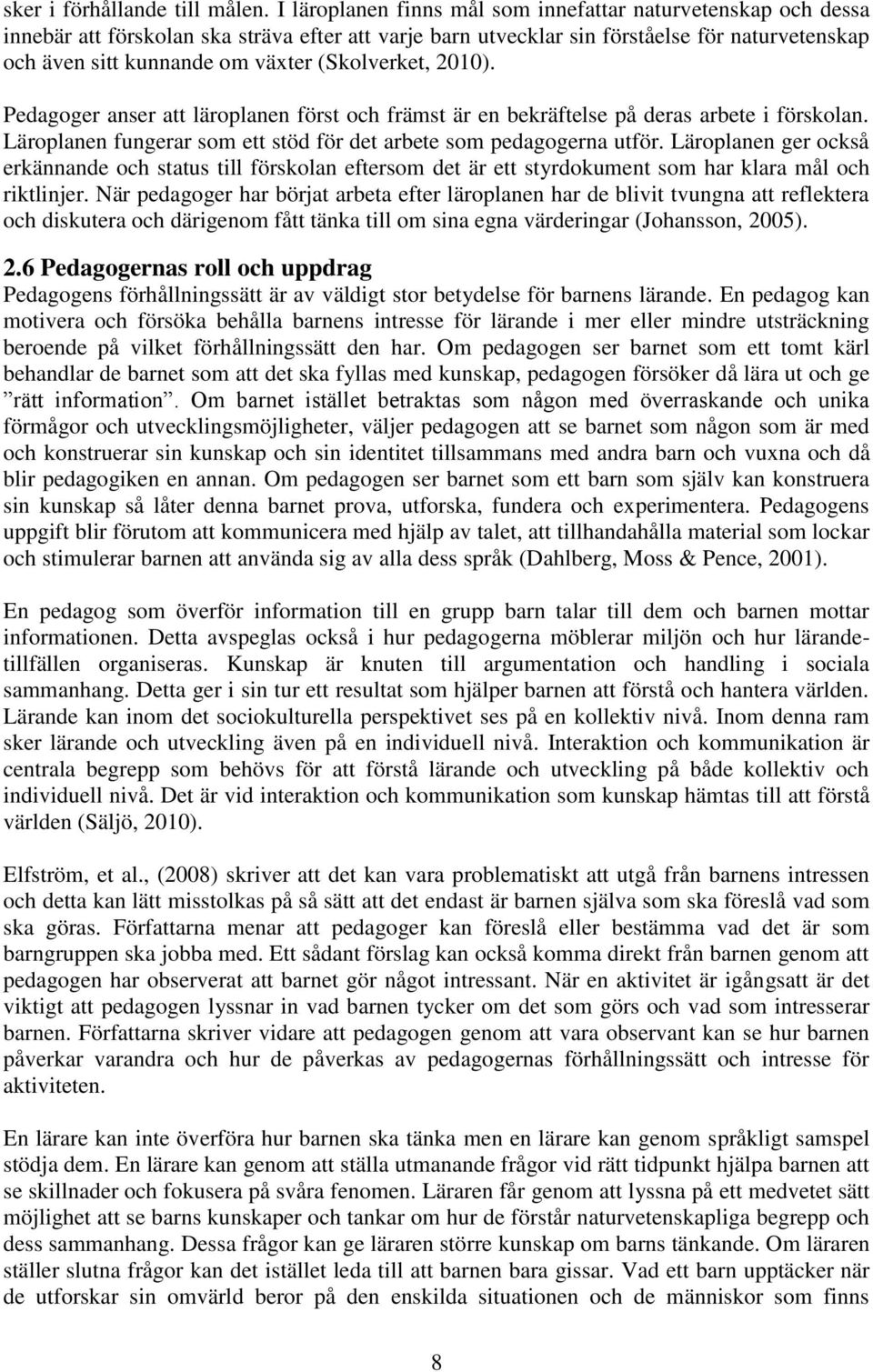 (Skolverket, 2010). Pedagoger anser att läroplanen först och främst är en bekräftelse på deras arbete i förskolan. Läroplanen fungerar som ett stöd för det arbete som pedagogerna utför.