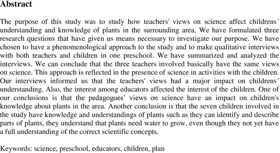 We have chosen to have a phenomenological approach to the study and to make qualitative interviews with both teachers and children in one preschool. We have summarized and analyzed the interviews.