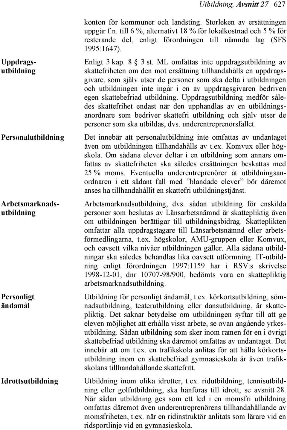 ML omfattas inte uppdragsutbildning av skattefriheten om den mot ersättning tillhandahålls en uppdragsgivare, som själv utser de personer som ska delta i utbildningen och utbildningen inte ingår i en