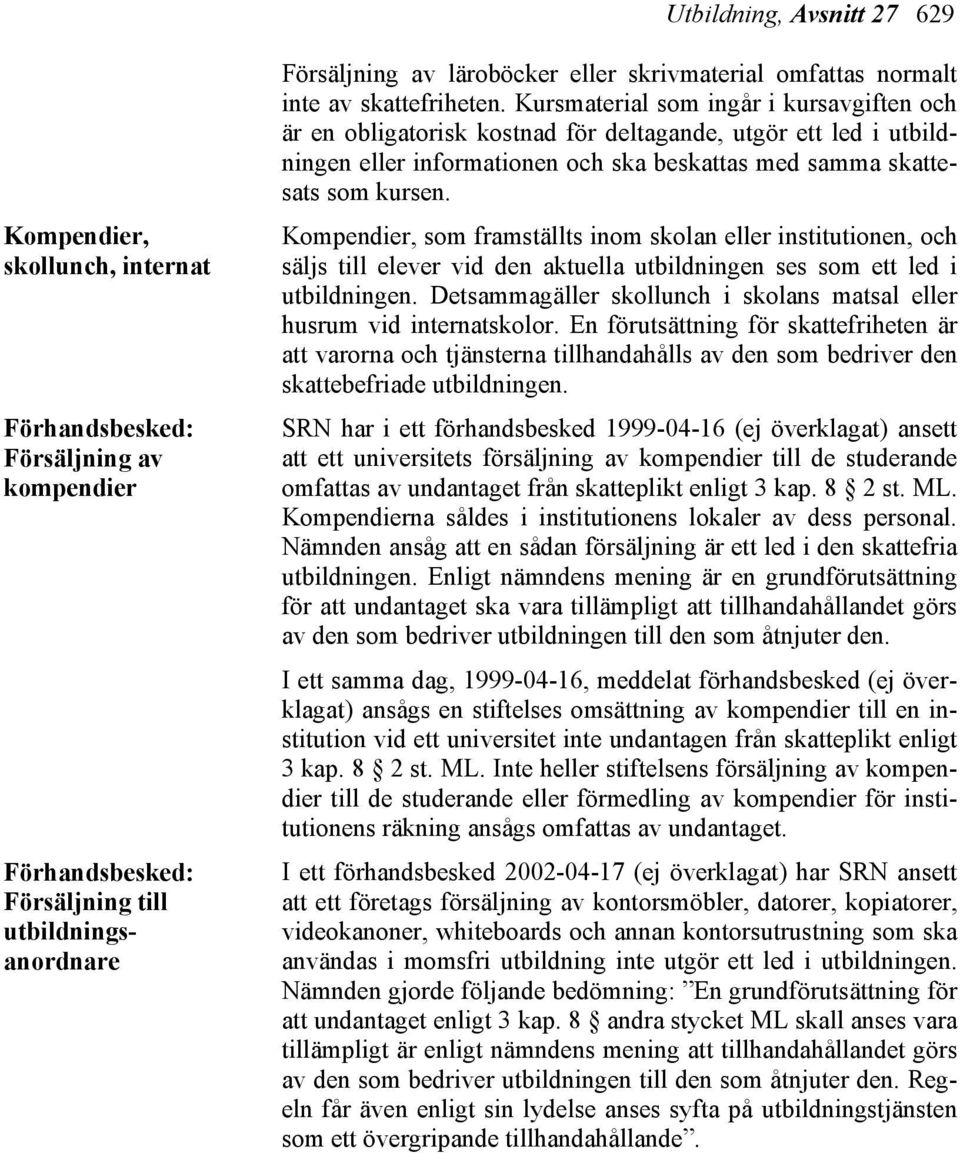 Kursmaterial som ingår i kursavgiften och är en obligatorisk kostnad för deltagande, utgör ett led i utbildningen eller informationen och ska beskattas med samma skattesats som kursen.