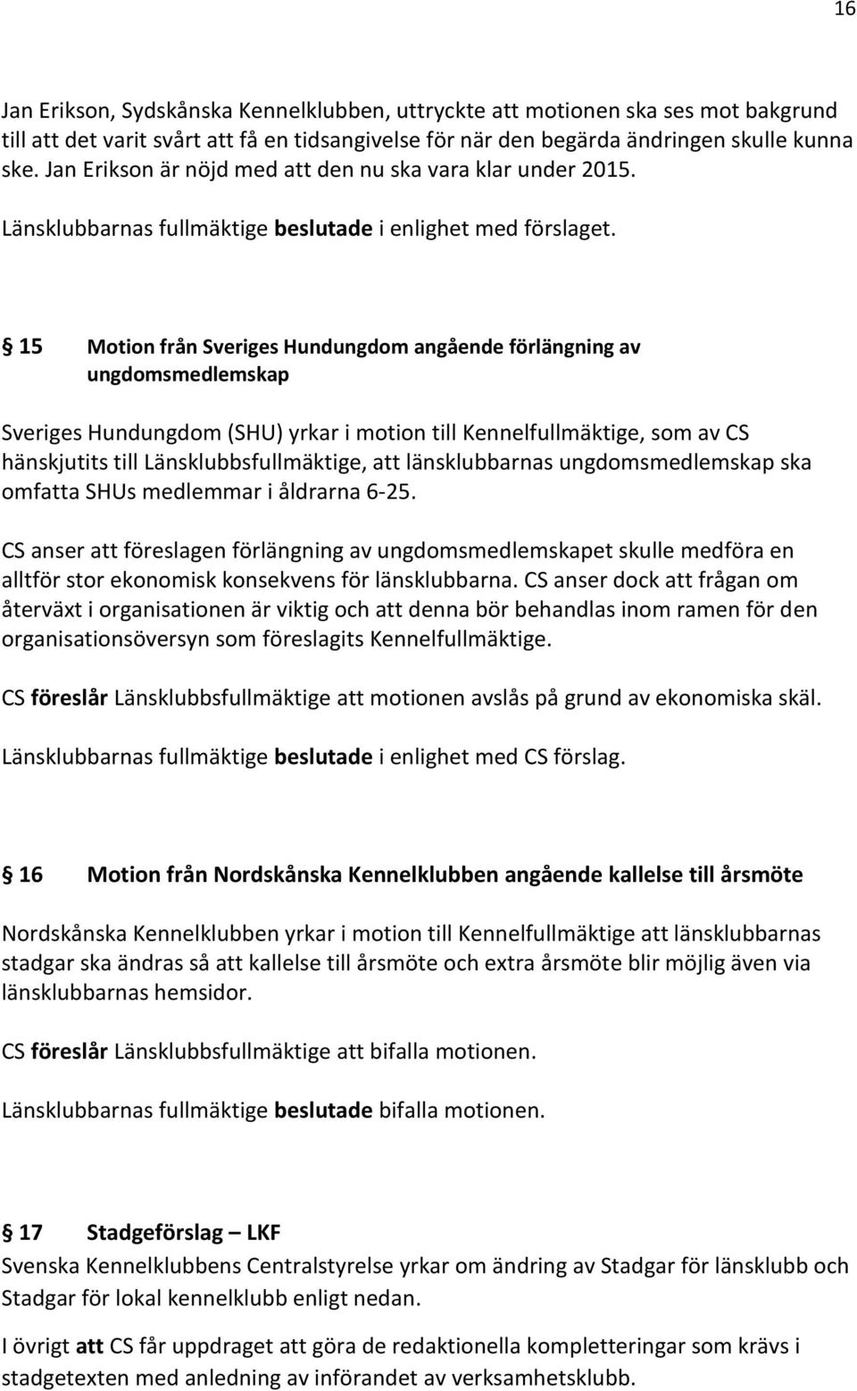 15 Motion från Sveriges Hundungdom angående förlängning av ungdomsmedlemskap Sveriges Hundungdom (SHU) yrkar i motion till Kennelfullmäktige, som av CS hänskjutits till Länsklubbsfullmäktige, att