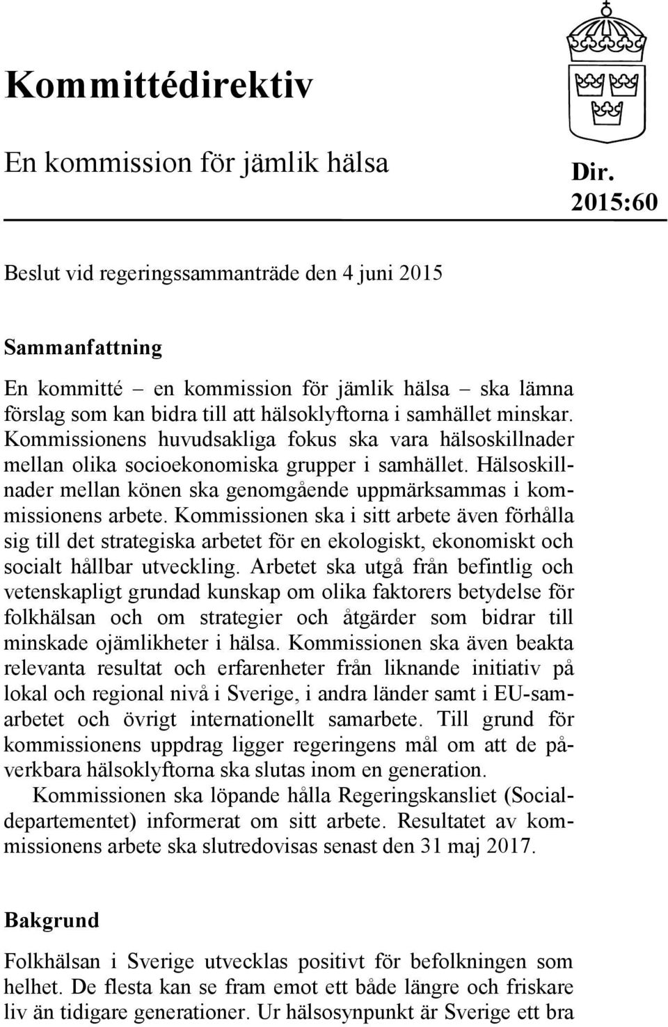 Kommissionens huvudsakliga fokus ska vara hälsoskillnader mellan olika socioekonomiska grupper i samhället. Hälsoskillnader mellan könen ska genomgående uppmärksammas i kommissionens arbete.