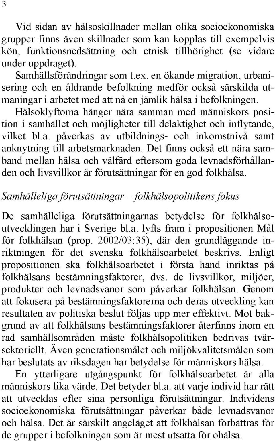 Hälsoklyftorna hänger nära samman med människors position i samhället och möjligheter till delaktighet och inflytande, vilket bl.a. påverkas av utbildnings- och inkomstnivå samt anknytning till arbetsmarknaden.