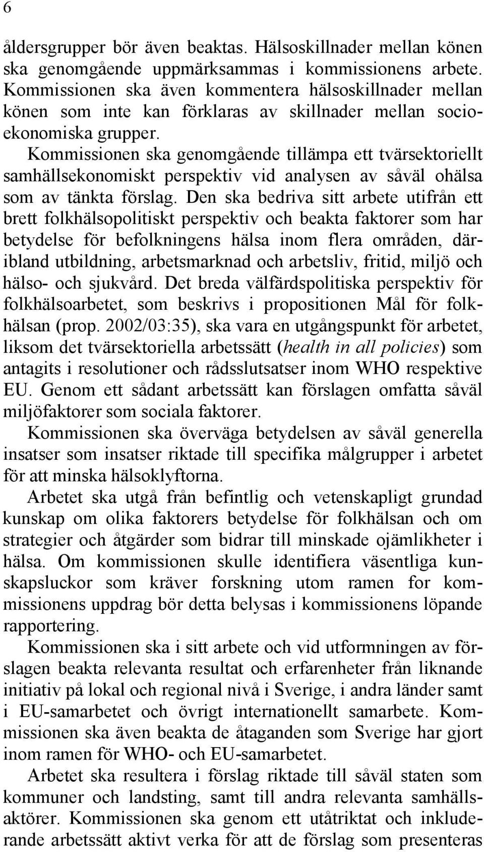 Kommissionen ska genomgående tillämpa ett tvärsektoriellt samhällsekonomiskt perspektiv vid analysen av såväl ohälsa som av tänkta förslag.