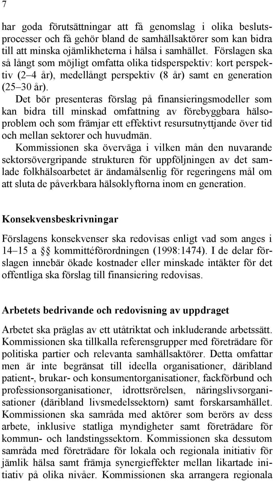 Det bör presenteras förslag på finansieringsmodeller som kan bidra till minskad omfattning av förebyggbara hälsoproblem och som främjar ett effektivt resursutnyttjande över tid och mellan sektorer