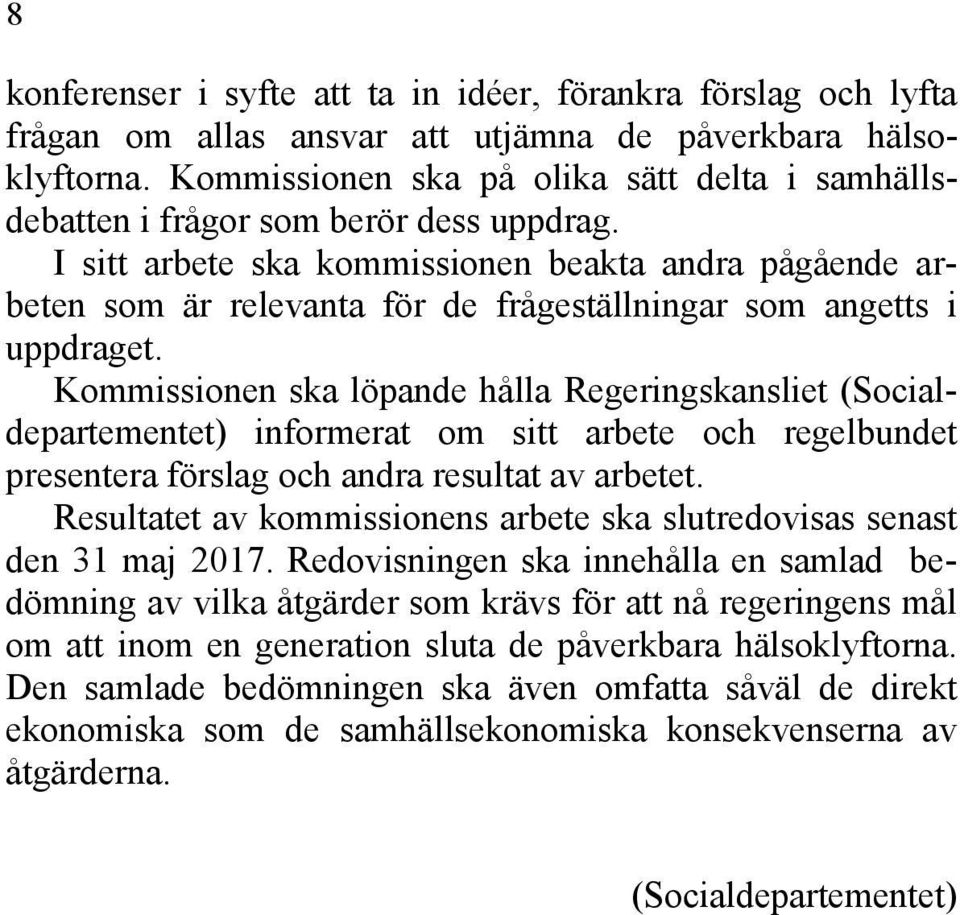 I sitt arbete ska kommissionen beakta andra pågående arbeten som är relevanta för de frågeställningar som angetts i uppdraget.