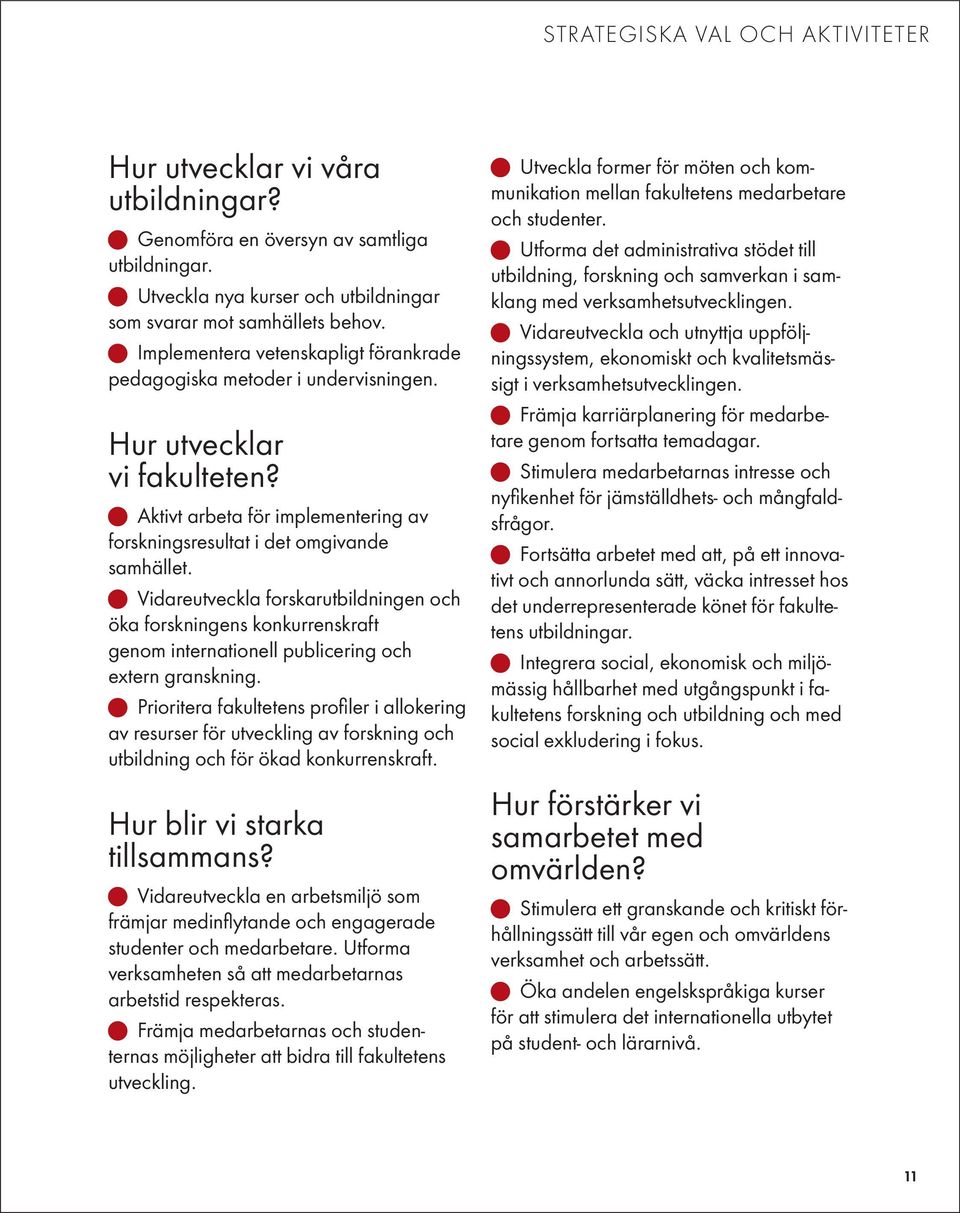 Vidareutveckla forskarutbildningen och öka forskningens konkurrenskraft genom internationell publicering och extern granskning.