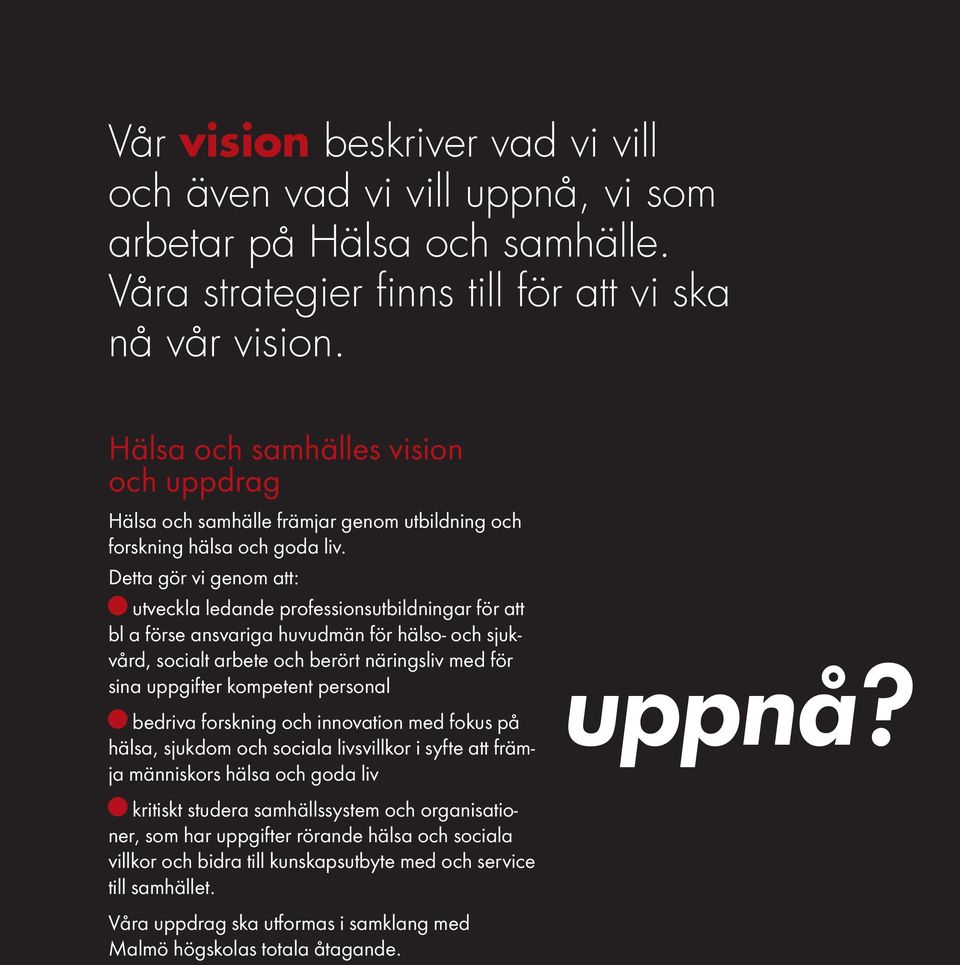 Detta gör vi genom att: utveckla ledande professionsutbildningar för att bl a förse ansvariga huvudmän för hälso- och sjukvård, socialt arbete och berört näringsliv med för sina uppgifter kompetent