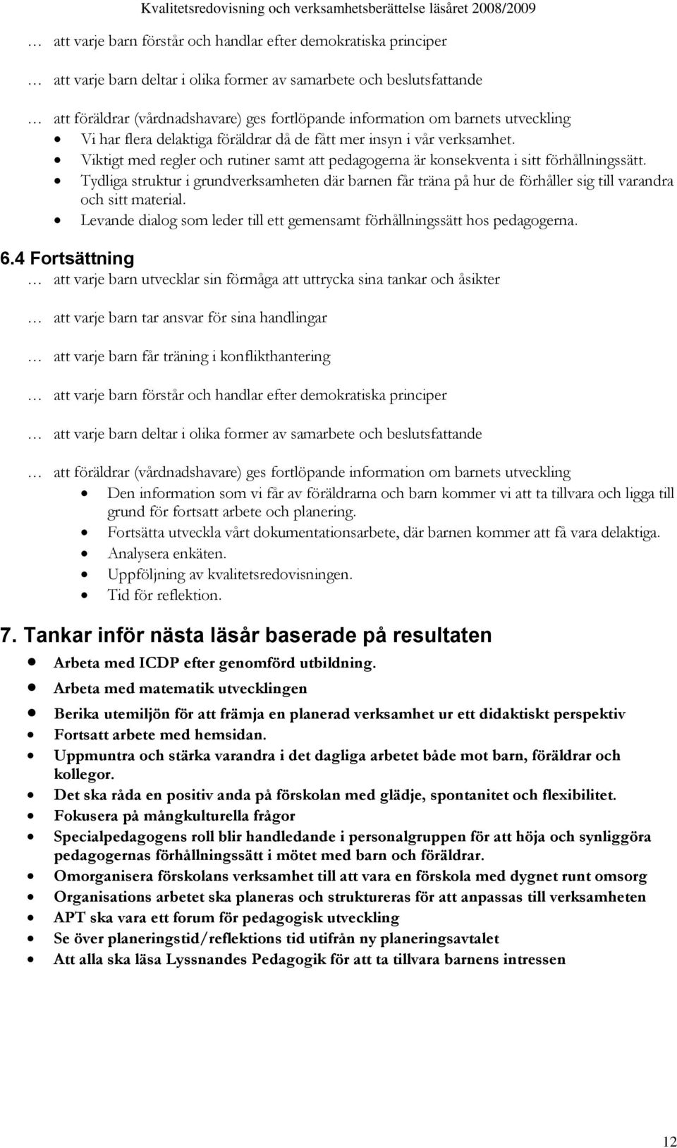 Tydliga struktur i grundverksamheten där barnen får träna på hur de förhåller sig till varandra och sitt material. Levande dialog som leder till ett gemensamt förhållningssätt hos pedagogerna. 6.