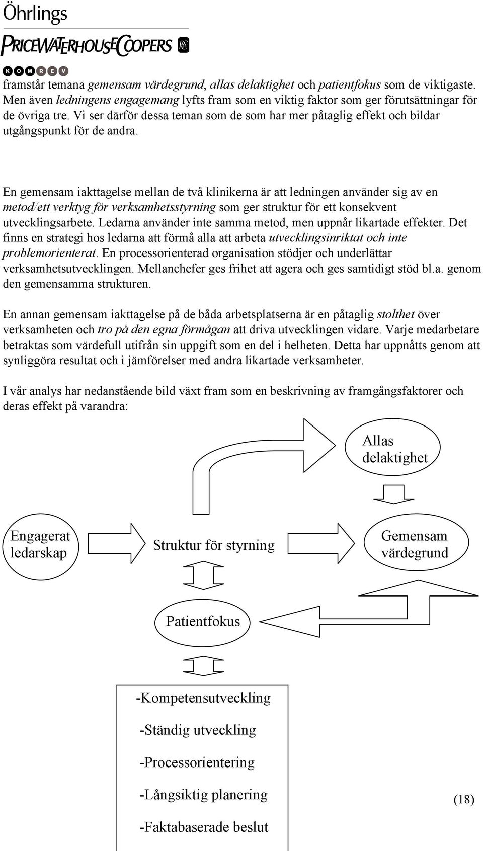 En gemensam iakttagelse mellan de två klinikerna är att ledningen använder sig av en metod/ett verktyg för verksamhetsstyrning som ger struktur för ett konsekvent utvecklingsarbete.