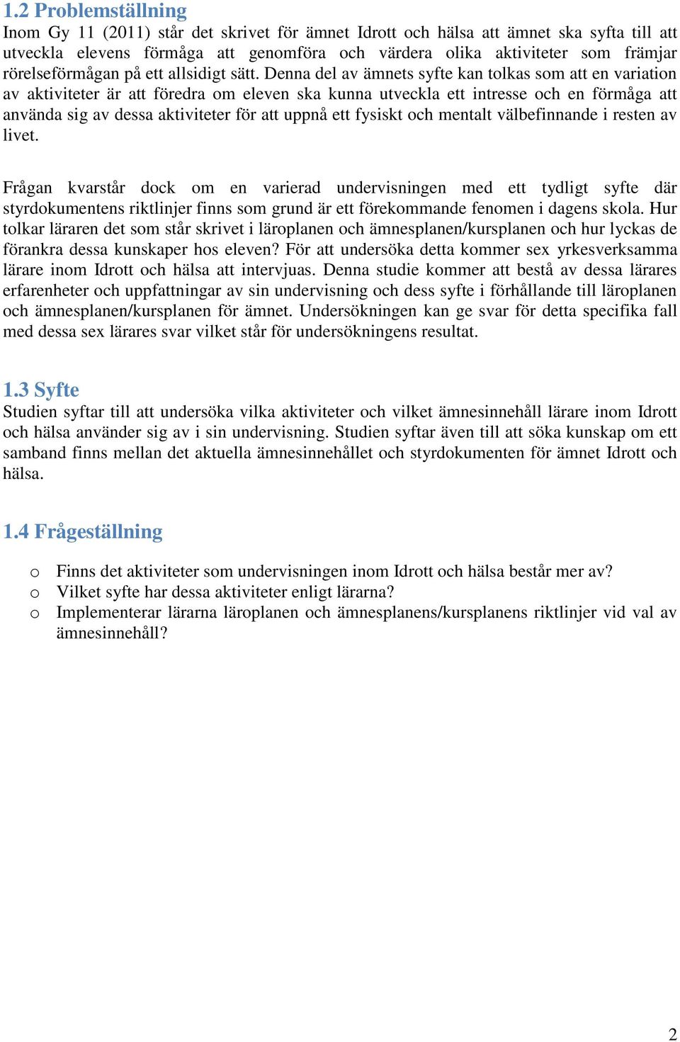 Denna del av ämnets syfte kan tolkas som att en variation av aktiviteter är att föredra om eleven ska kunna utveckla ett intresse och en förmåga att använda sig av dessa aktiviteter för att uppnå ett