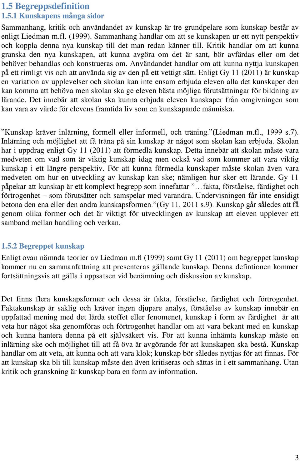 Kritik handlar om att kunna granska den nya kunskapen, att kunna avgöra om det är sant, bör avfärdas eller om det behöver behandlas och konstrueras om.