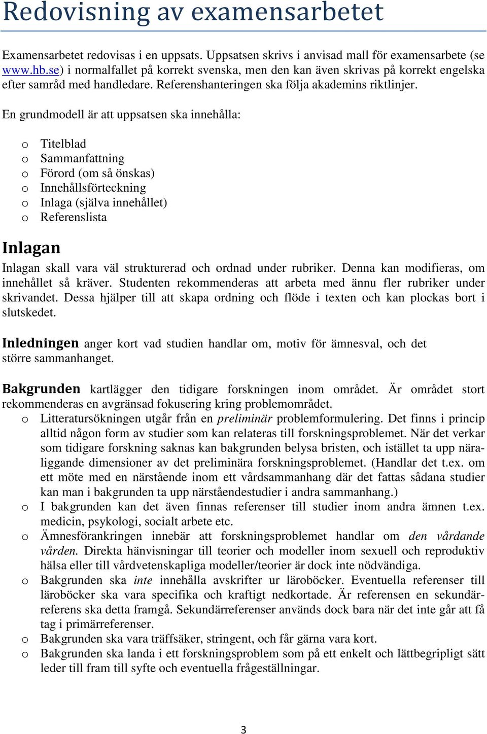 En grundmodell är att uppsatsen ska innehålla: o Titelblad o Sammanfattning o Förord (om så önskas) o Innehållsförteckning o Inlaga (själva innehållet) o Referenslista Inlagan Inlagan skall vara väl