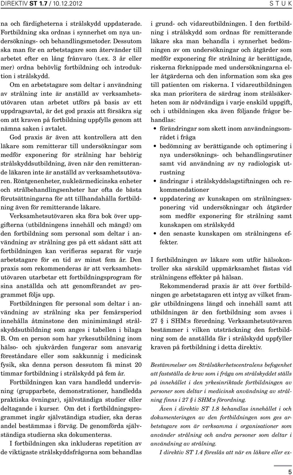 Om en arbetstagare som deltar i användning av strålning inte är anställd av verksamhetsutövaren utan arbetet utförs på basis av ett uppdragsavtal, är det god praxis att försäkra sig om att kraven på