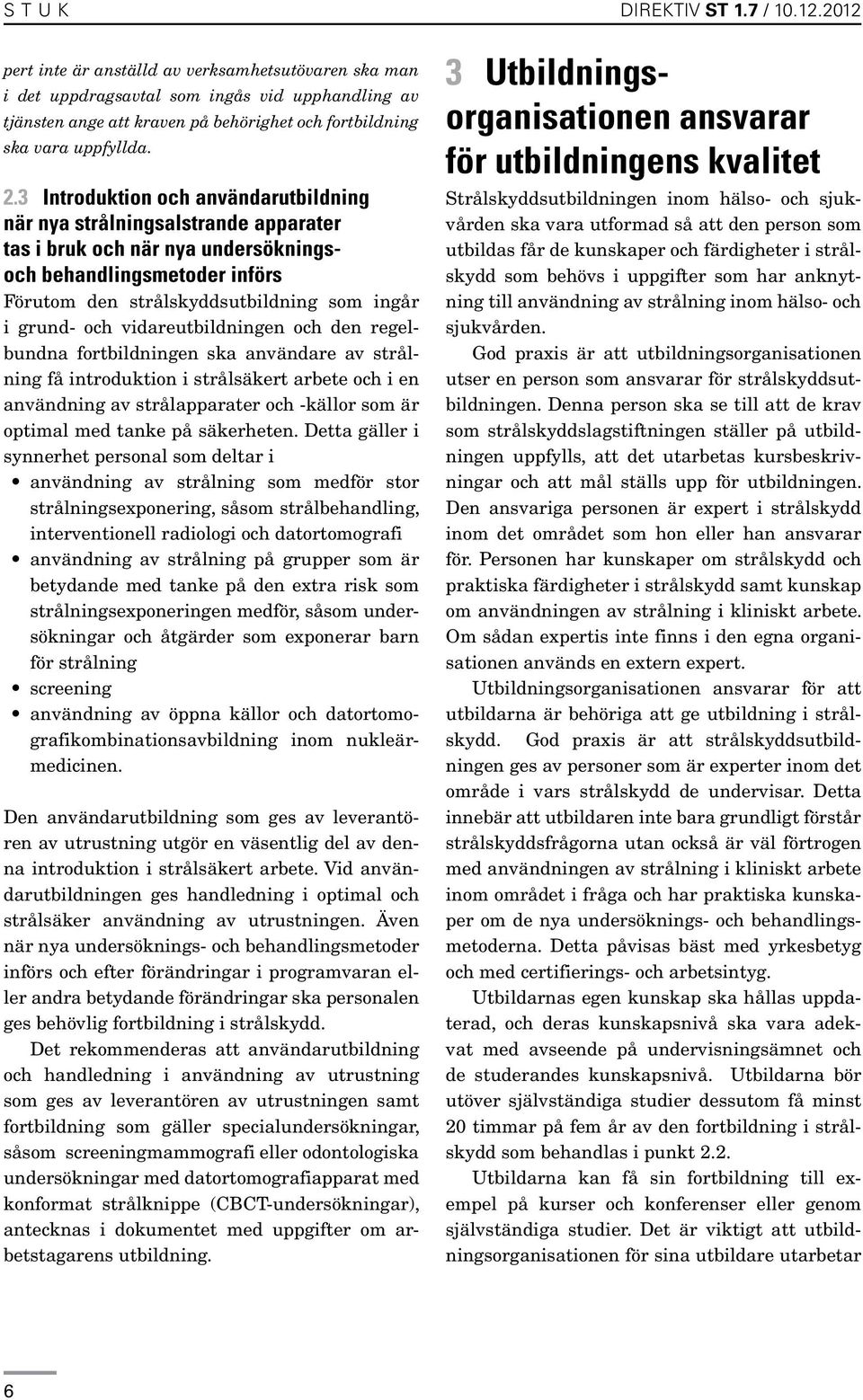 3 Introduktion och användarutbildning när nya strålningsalstrande apparater tas i bruk och när nya undersökningsoch behandlingsmetoder införs Förutom den strålskyddsutbildning som ingår i grund- och