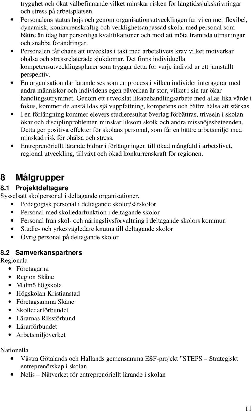 kvalifikationer och mod att möta framtida utmaningar och snabba förändringar. Personalen får chans att utvecklas i takt med arbetslivets krav vilket motverkar ohälsa och stressrelaterade sjukdomar.