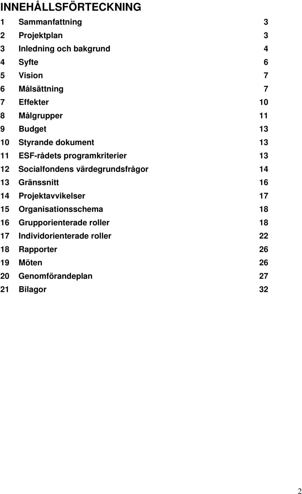 12 Socialfondens värdegrundsfrågor 14 13 Gränssnitt 16 14 Projektavvikelser 17 15 Organisationsschema 18 16